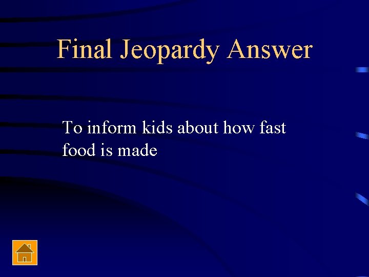 Final Jeopardy Answer To inform kids about how fast food is made 