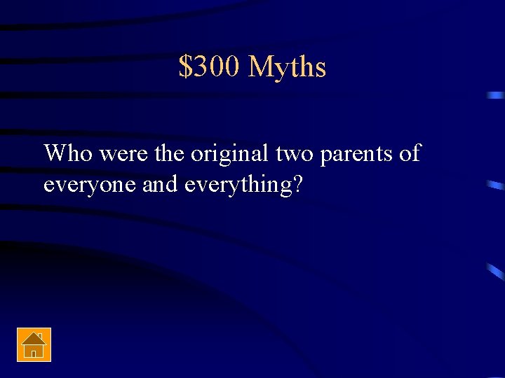 $300 Myths Who were the original two parents of everyone and everything? 