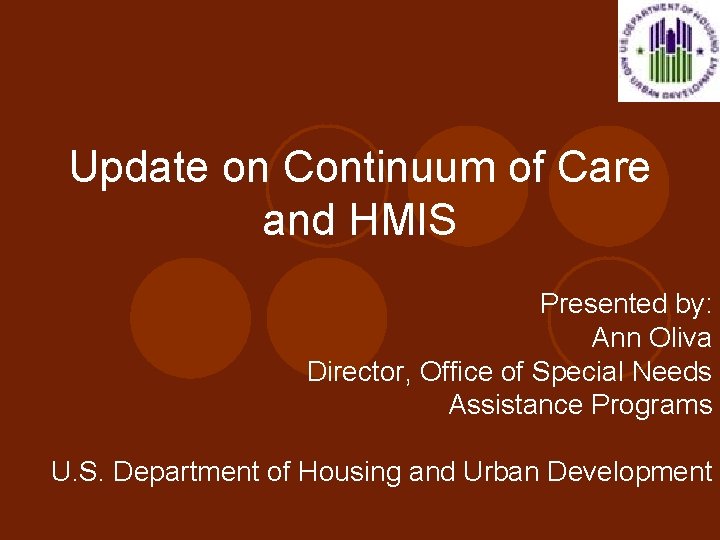 Update on Continuum of Care and HMIS Presented by: Ann Oliva Director, Office of Update on Continuum of Care and HMIS Presented by: Ann Oliva Director, Office of