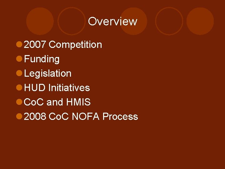 Overview l 2007 Competition l Funding l Legislation l HUD Initiatives l Co. C