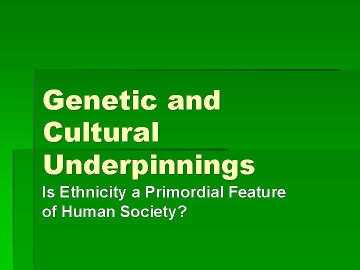 Genetic and Cultural Underpinnings Is Ethnicity a Primordial Feature of Human Society? 