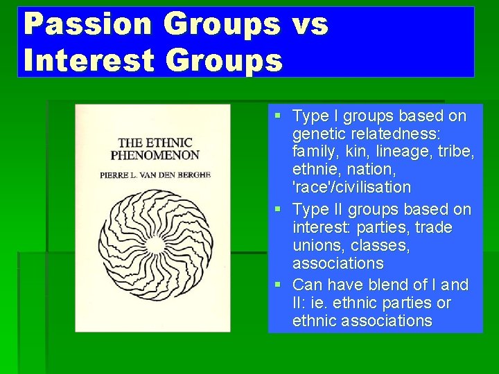 Passion Groups vs Interest Groups § Type I groups based on genetic relatedness: family,