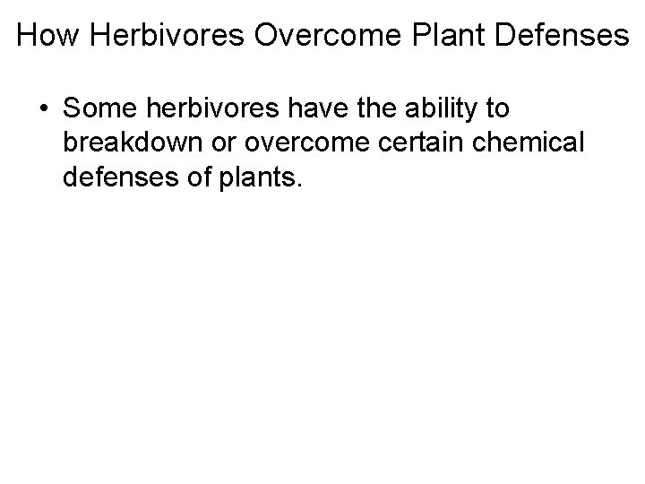 How Herbivores Overcome Plant Defenses • Some herbivores have the ability to breakdown or