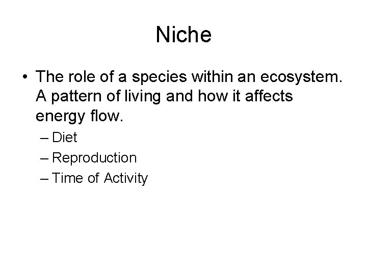 Niche • The role of a species within an ecosystem. A pattern of living