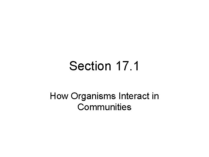 Section 17. 1 How Organisms Interact in Communities 