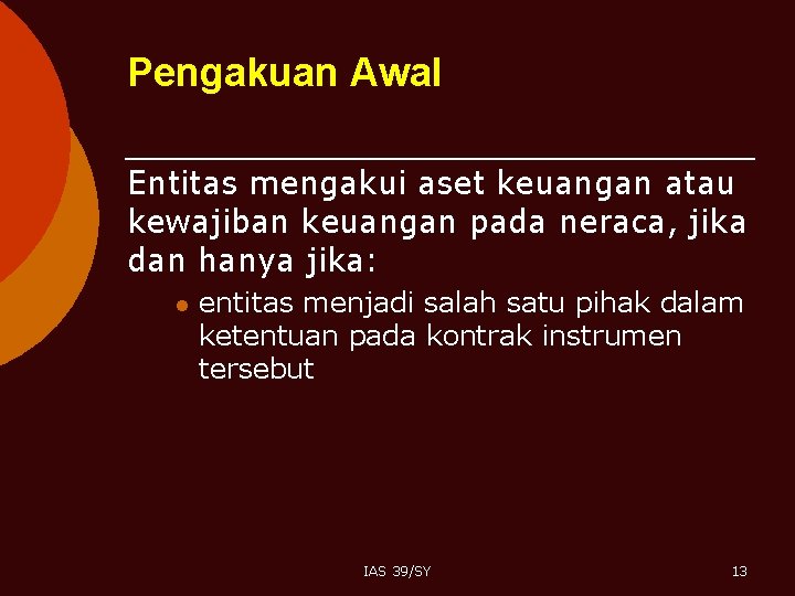 Pengakuan Awal Entitas mengakui aset keuangan atau kewajiban keuangan pada neraca, jika dan hanya