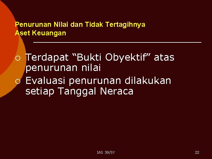 Penurunan Nilai dan Tidak Tertagihnya Aset Keuangan ¡ ¡ Terdapat “Bukti Obyektif” atas penurunan