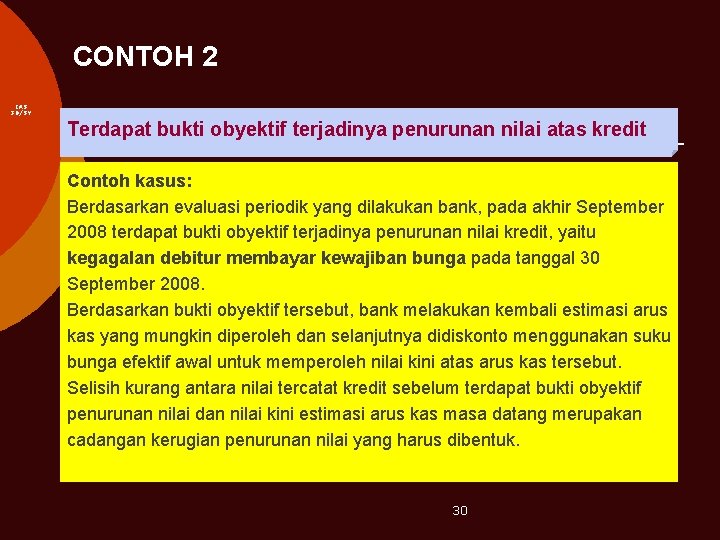 CONTOH 2 IAS 39/SY Terdapat bukti obyektif terjadinya penurunan nilai atas kredit Contoh kasus: