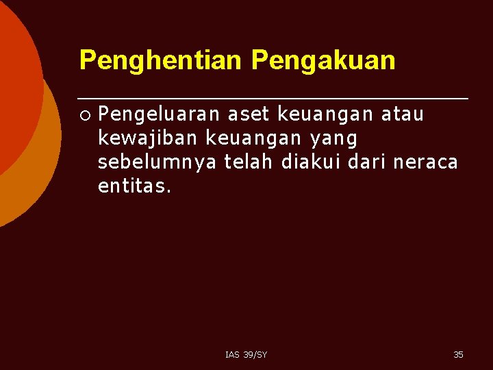 Penghentian Pengakuan ¡ Pengeluaran aset keuangan atau kewajiban keuangan yang sebelumnya telah diakui dari