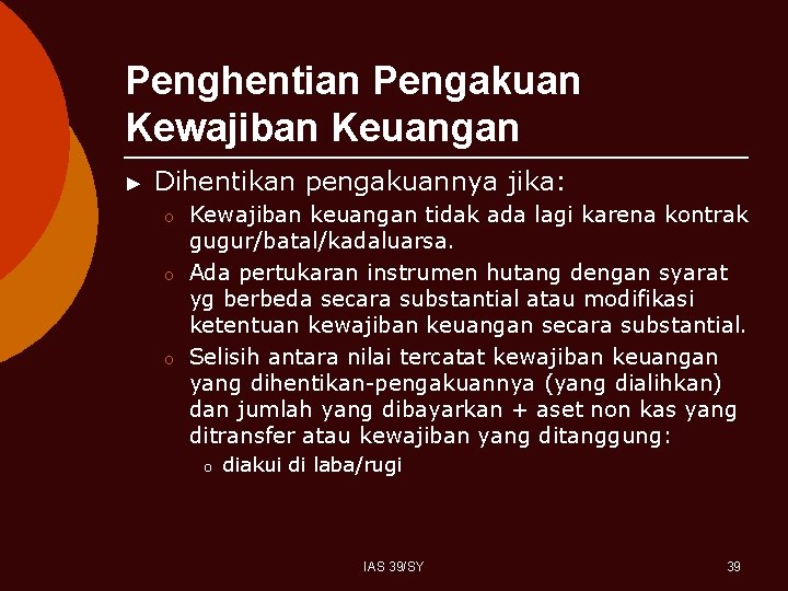 Penghentian Pengakuan Kewajiban Keuangan ► Dihentikan pengakuannya jika: o o o Kewajiban keuangan tidak