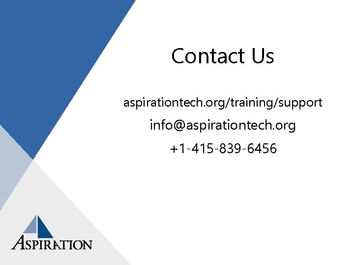 Contact Us aspirationtech. org/training/support info@aspirationtech. org +1 -415 -839 -6456 