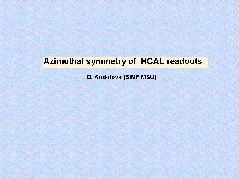 Azimuthal symmetry of HCAL readouts O. Kodolova (SINP MSU) 