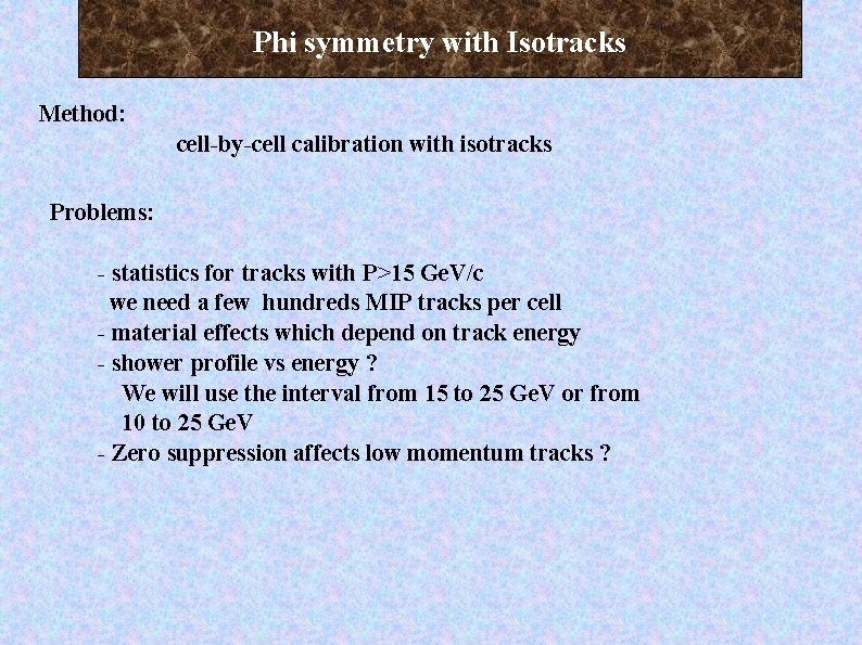 Phi symmetry with Isotracks Method: cell-by-cell calibration with isotracks Problems: - statistics for tracks
