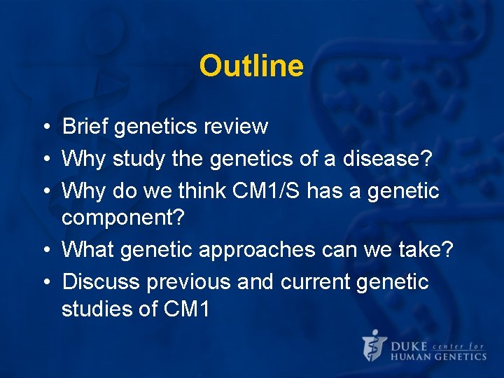 Outline • Brief genetics review • Why study the genetics of a disease? • Outline • Brief genetics review • Why study the genetics of a disease? •