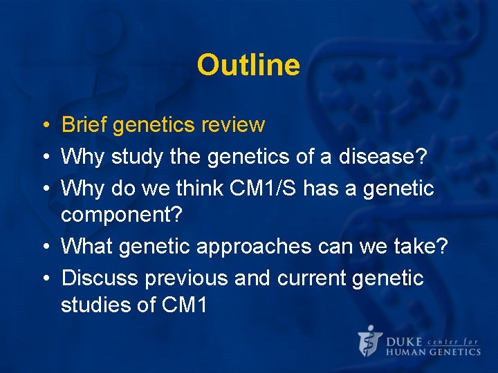 Outline • Brief genetics review • Why study the genetics of a disease? • Outline • Brief genetics review • Why study the genetics of a disease? •