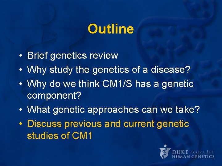 Outline • Brief genetics review • Why study the genetics of a disease? • Outline • Brief genetics review • Why study the genetics of a disease? •