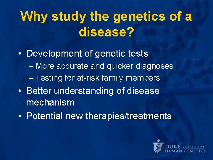 Why study the genetics of a disease? • Development of genetic tests – More Why study the genetics of a disease? • Development of genetic tests – More