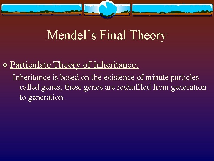 Mendel’s Final Theory v Particulate Theory of Inheritance: Inheritance is based on the existence