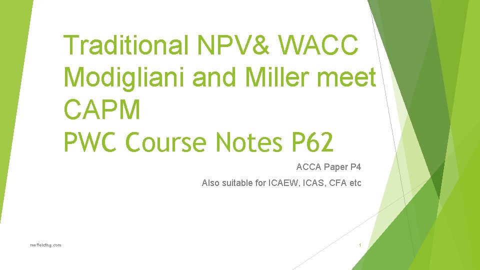 Traditional NPV& WACC Modigliani and Miller meet CAPM PWC Course Notes P 62 ACCA