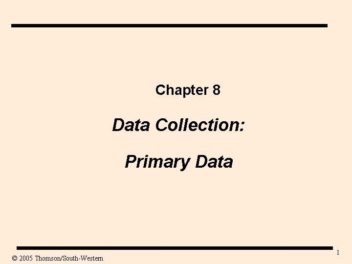 Chapter 8 Data Collection: Primary Data © 2005 Thomson/South-Western 1 