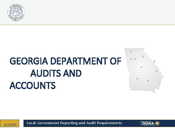 GEORGIA DEPARTMENT OF AUDITS AND ACCOUNTS 10/2/2020 Local Government Reporting and Audit Requirements 