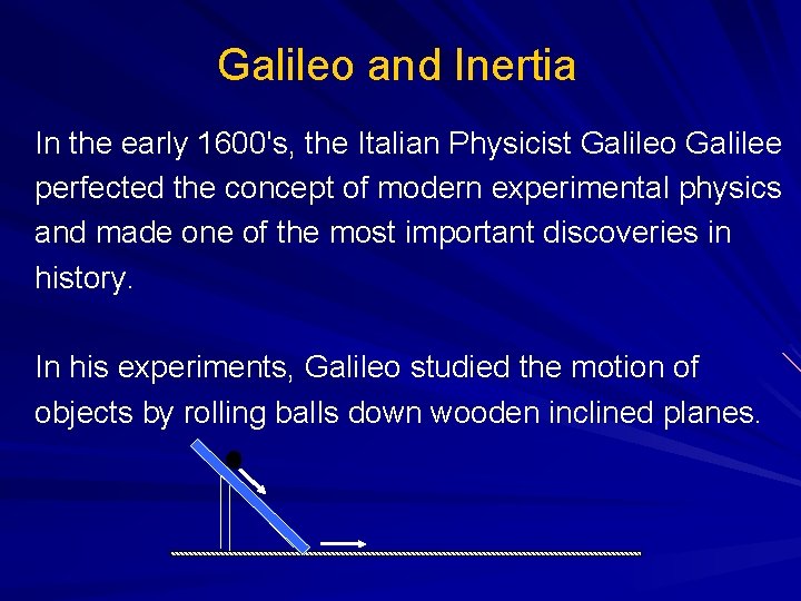 Galileo and Inertia In the early 1600's, the Italian Physicist Galileo Galilee perfected the