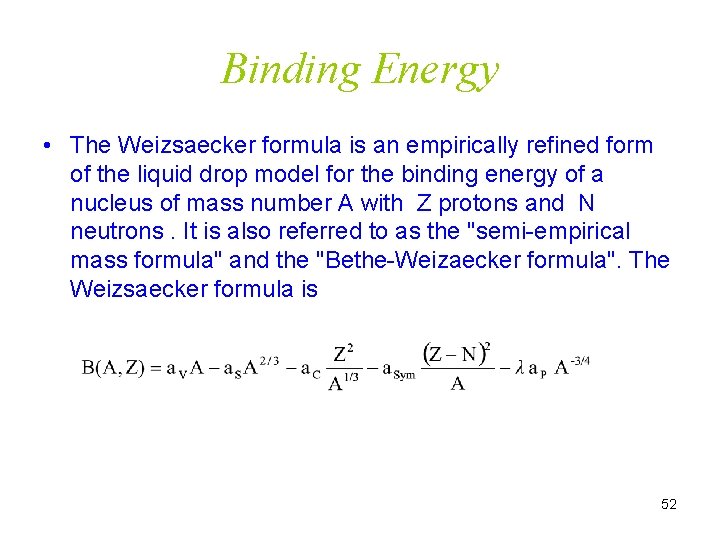Binding Energy • The Weizsaecker formula is an empirically refined form of the liquid