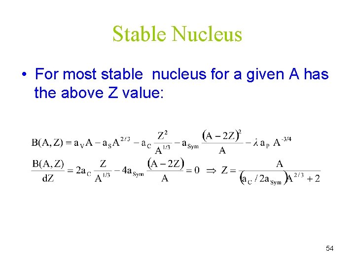 Stable Nucleus • For most stable nucleus for a given A has the above