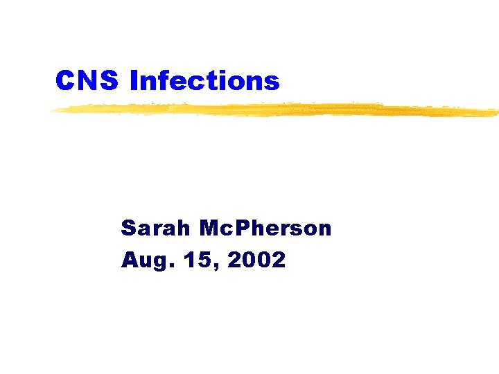 CNS Infections Sarah Mc. Pherson Aug. 15, 2002 