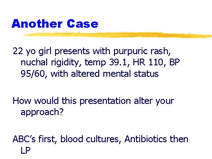 Another Case 22 yo girl presents with purpuric rash, nuchal rigidity, temp 39. 1, Another Case 22 yo girl presents with purpuric rash, nuchal rigidity, temp 39. 1,