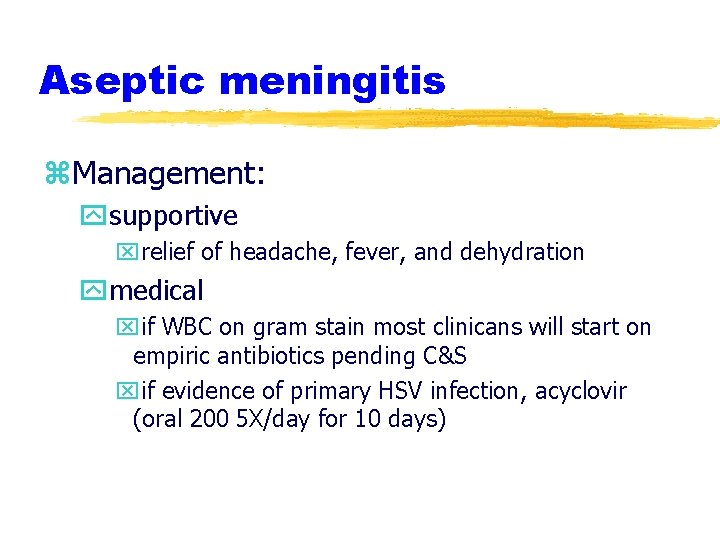 Aseptic meningitis z. Management: ysupportive xrelief of headache, fever, and dehydration ymedical xif WBC