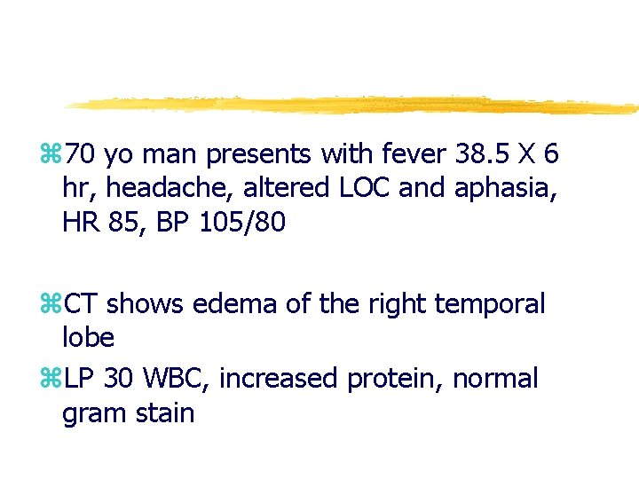 z 70 yo man presents with fever 38. 5 X 6 hr, headache, altered