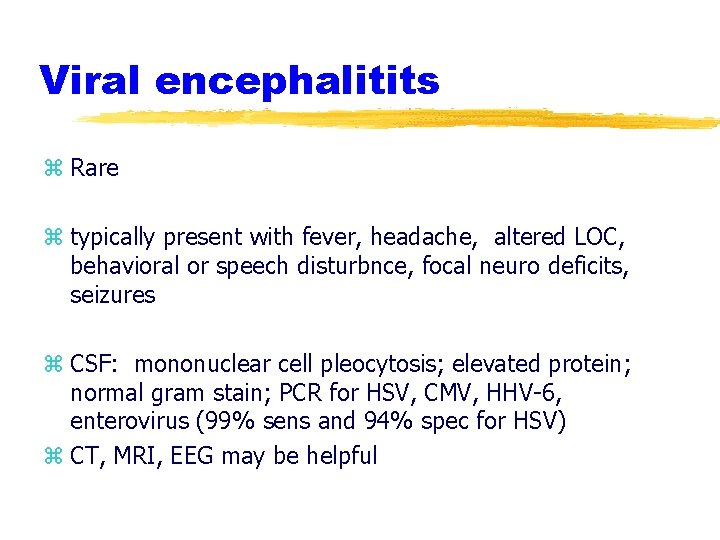 Viral encephalitits z Rare z typically present with fever, headache, altered LOC, behavioral or