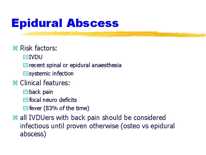 Epidural Abscess z Risk factors: y IVDU y recent spinal or epidural anaesthesia y