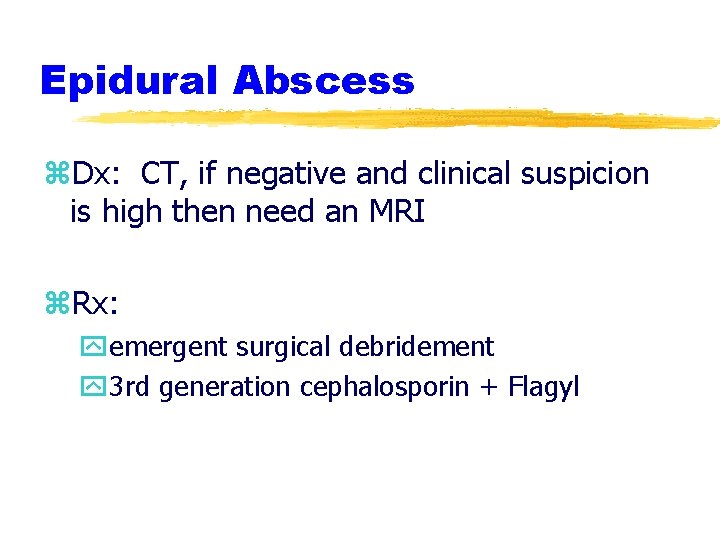 Epidural Abscess z. Dx: CT, if negative and clinical suspicion is high then need