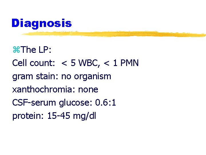 Diagnosis z. The LP: Cell count: < 5 WBC, < 1 PMN gram stain: