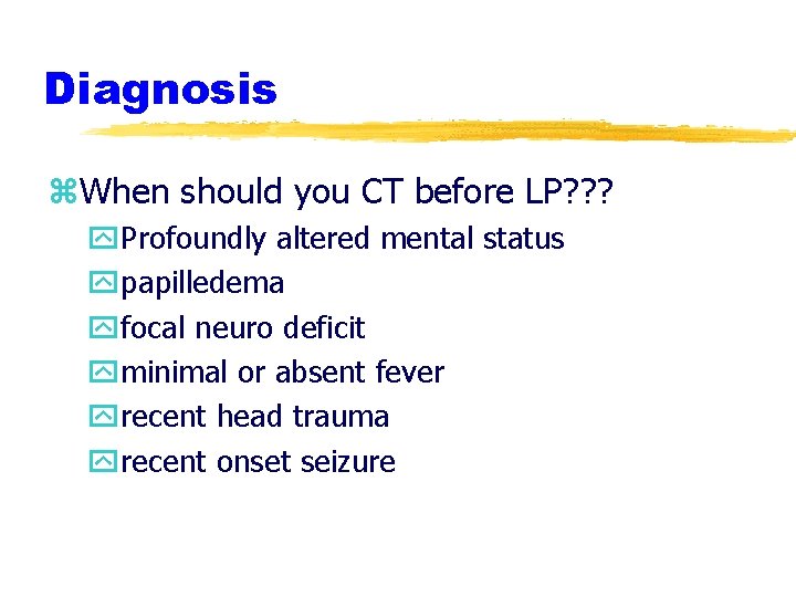 Diagnosis z. When should you CT before LP? ? ? y. Profoundly altered mental