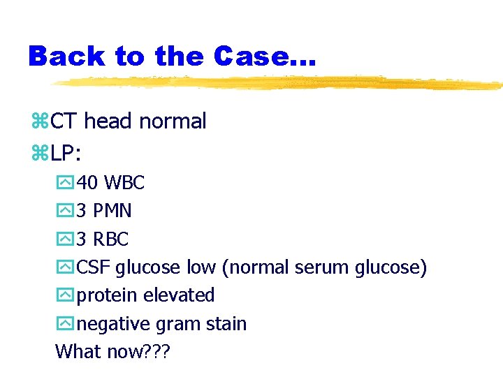 Back to the Case. . . z. CT head normal z. LP: y 40