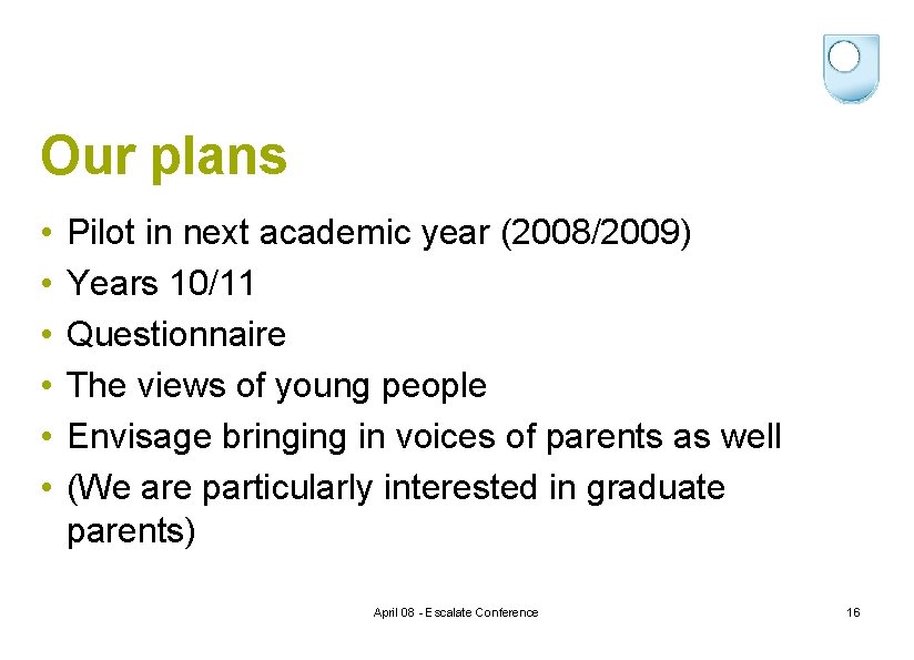 Our plans • • • Pilot in next academic year (2008/2009) Years 10/11 Questionnaire