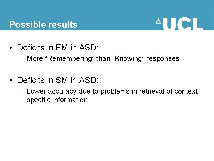 Possible results • Deficits in EM in ASD: – More “Remembering” than “Knowing” responses