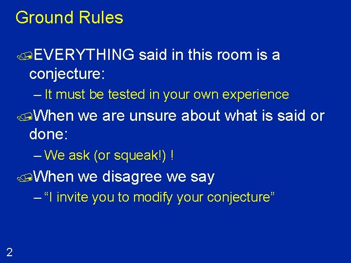 Ground Rules /EVERYTHING said in this room is a conjecture: – It must be