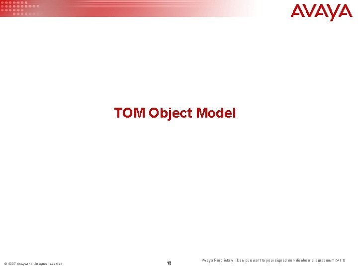 TOM Object Model © 2007 Avaya Inc. All rights reserved. 13 Avaya Proprietary -