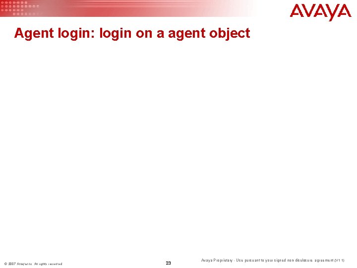 Agent login: login on a agent object © 2007 Avaya Inc. All rights reserved.