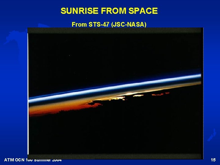 SUNRISE FROM SPACE From STS-47 (JSC-NASA) ATM OCN 100 Summer 2004 15 