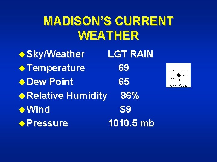 MADISON’S CURRENT WEATHER u Sky/Weather LGT RAIN u Temperature 69 u Dew Point 65