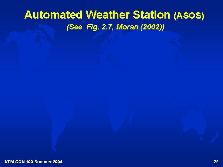 Automated Weather Station (ASOS) (See Fig. 2. 7, Moran (2002)) ATM OCN 100 Summer