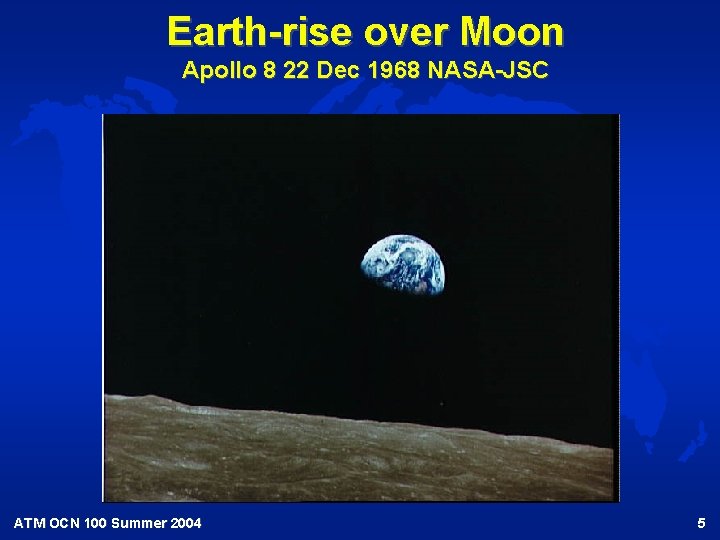 Earth-rise over Moon Apollo 8 22 Dec 1968 NASA-JSC ATM OCN 100 Summer 2004