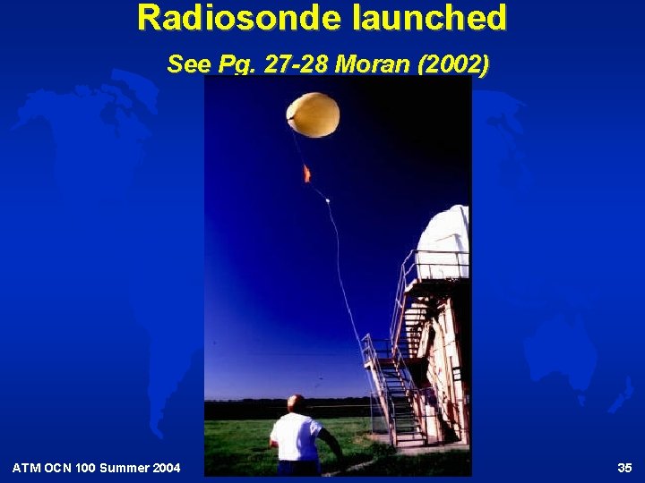 Radiosonde launched See Pg. 27 -28 Moran (2002) ATM OCN 100 Summer 2004 35