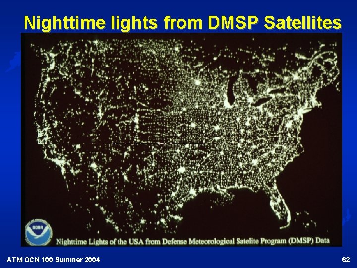 Nighttime lights from DMSP Satellites ATM OCN 100 Summer 2004 62 