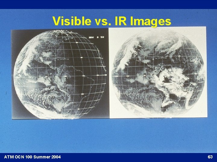 Visible vs. IR Images ATM OCN 100 Summer 2004 63 